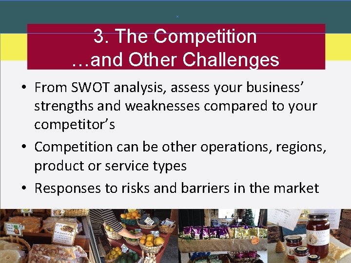 3. The Competition …and Other Challenges • From SWOT analysis, assess your business’ strengths