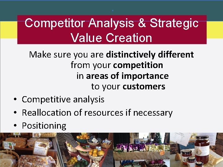 Competitor Analysis & Strategic Value Creation Make sure you are distinctively different from your