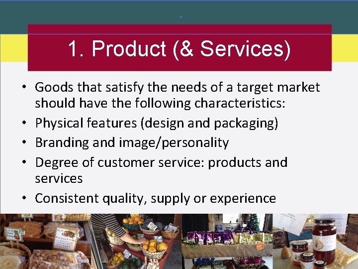 1. Product (& Services) • Goods that satisfy the needs of a target market