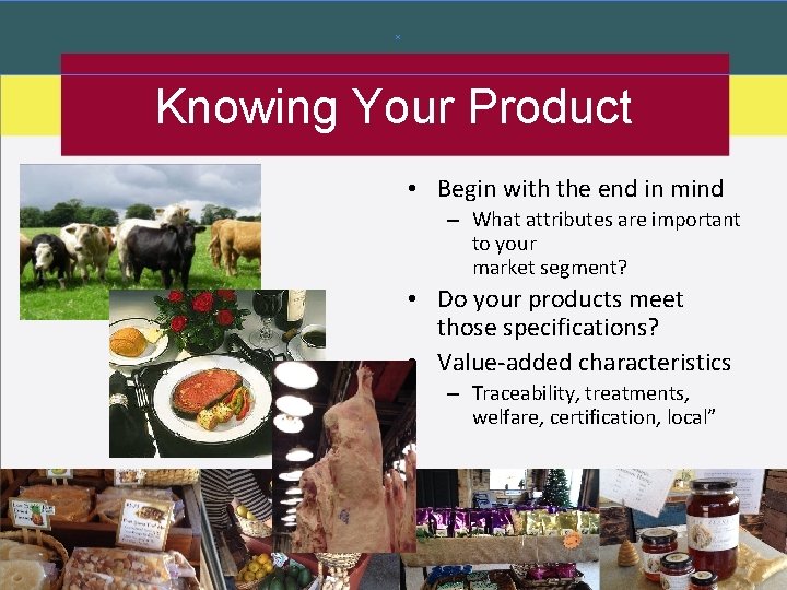 Knowing Your Product • Begin with the end in mind – What attributes are