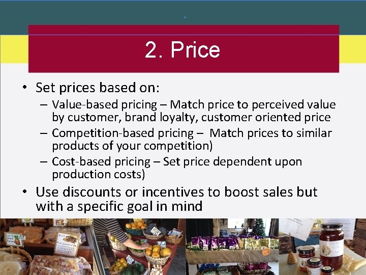 2. Price • Set prices based on: – Value-based pricing – Match price to