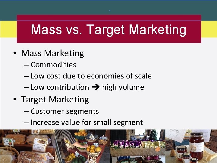 Mass vs. Target Marketing • Mass Marketing – Commodities – Low cost due to