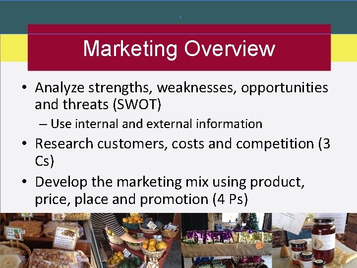 Marketing Overview • Analyze strengths, weaknesses, opportunities and threats (SWOT) – Use internal and