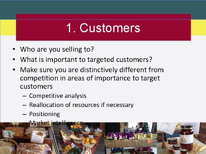 1. Customers • Who are you selling to? • What is important to targeted