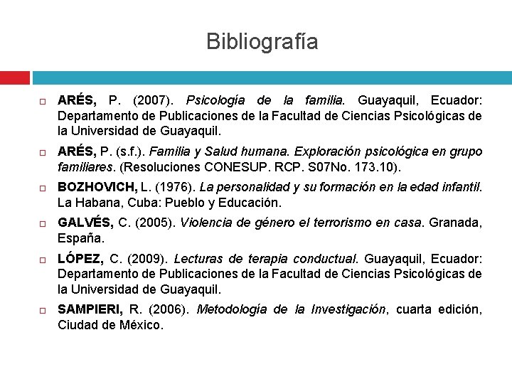 Bibliografía ARÉS, P. (2007). Psicología de la familia. Guayaquil, Ecuador: Departamento de Publicaciones de