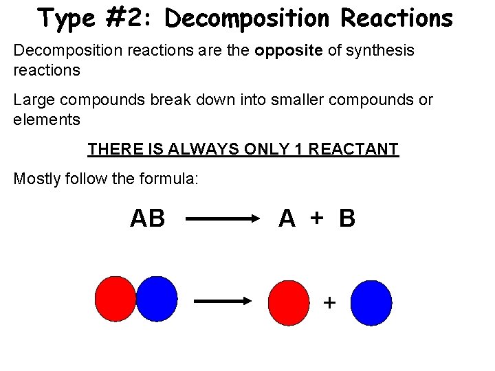 Type #2: Decomposition Reactions Decomposition reactions are the opposite of synthesis reactions Large compounds