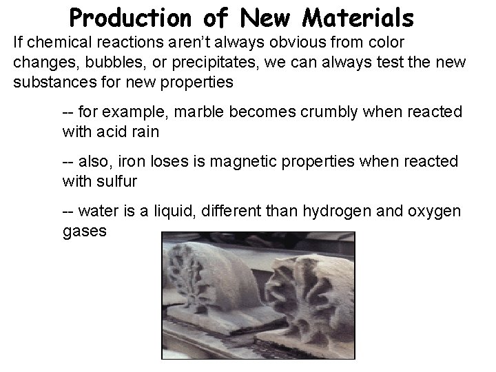 Production of New Materials If chemical reactions aren’t always obvious from color changes, bubbles,