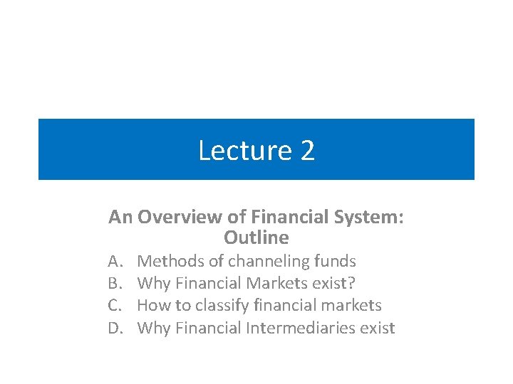Lecture 2 An Overview of Financial System: Outline A. B. C. D. Methods of