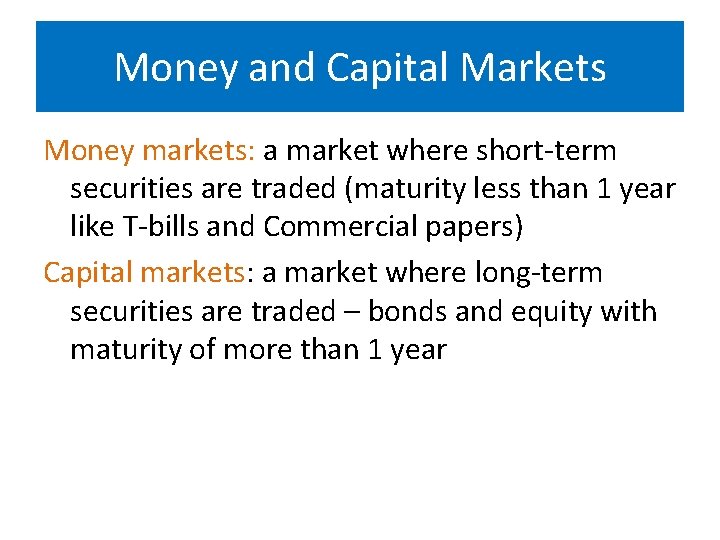 Money and Capital Markets Money markets: a market where short-term securities are traded (maturity