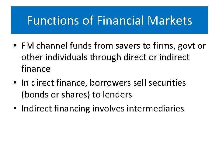 Functions of Financial Markets • FM channel funds from savers to firms, govt or