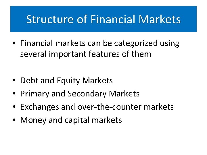 Structure of Financial Markets • Financial markets can be categorized using several important features