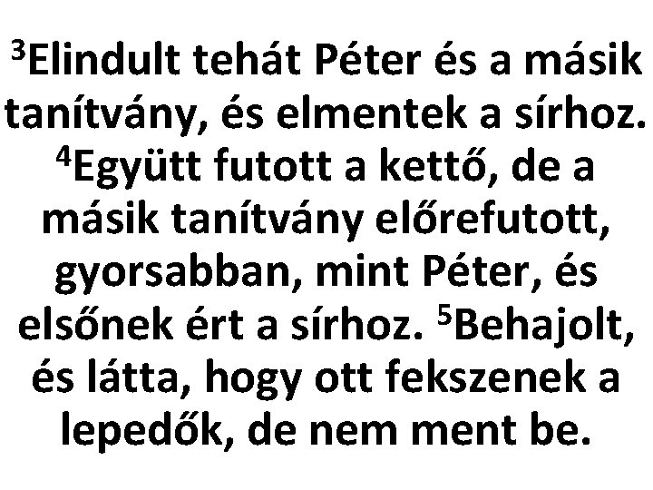 3 Elindult tehát Péter és a másik tanítvány, és elmentek a sírhoz. 4 Együtt