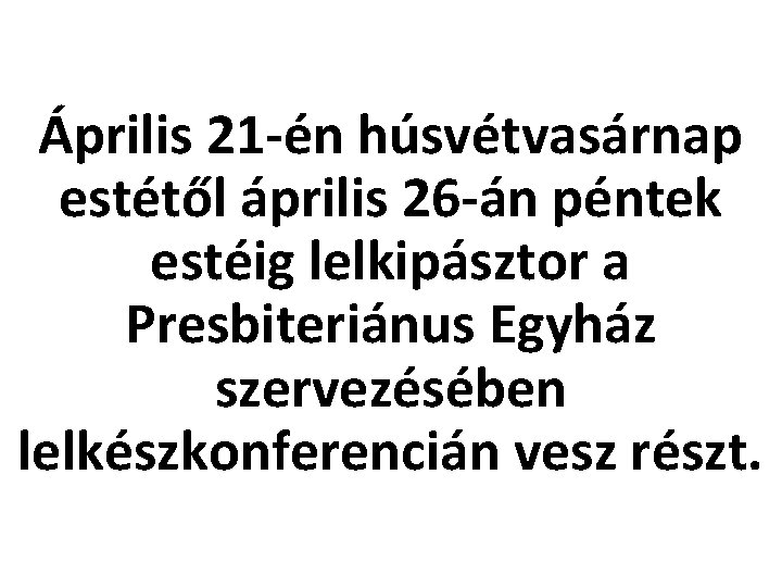 Április 21 -én húsvétvasárnap estétől április 26 -án péntek estéig lelkipásztor a Presbiteriánus Egyház