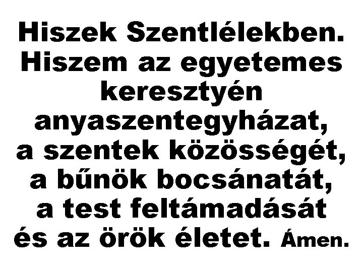 Hiszek Szentlélekben. Hiszem az egyetemes keresztyén anyaszentegyházat, a szentek közösségét, a bűnök bocsánatát, a