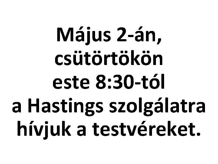 Május 2 -án, csütörtökön este 8: 30 -tól a Hastings szolgálatra hívjuk a testvéreket.