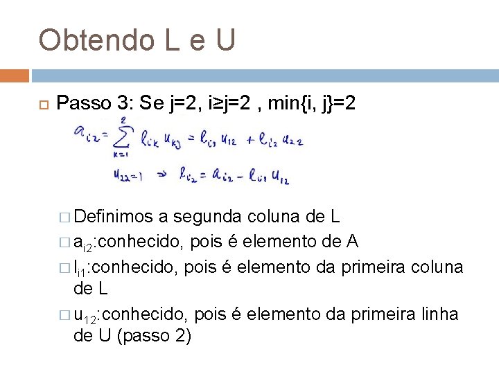 Obtendo L e U Passo 3: Se j=2, i≥j=2 , min{i, j}=2 � Definimos