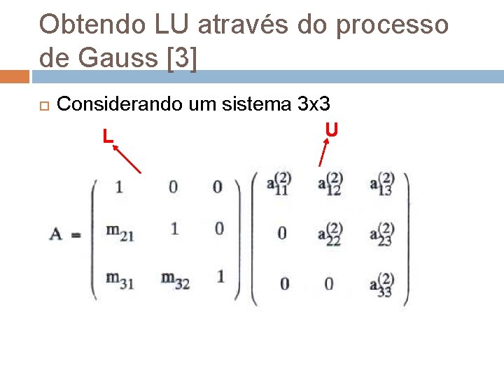 Obtendo LU através do processo de Gauss [3] Considerando um sistema 3 x 3