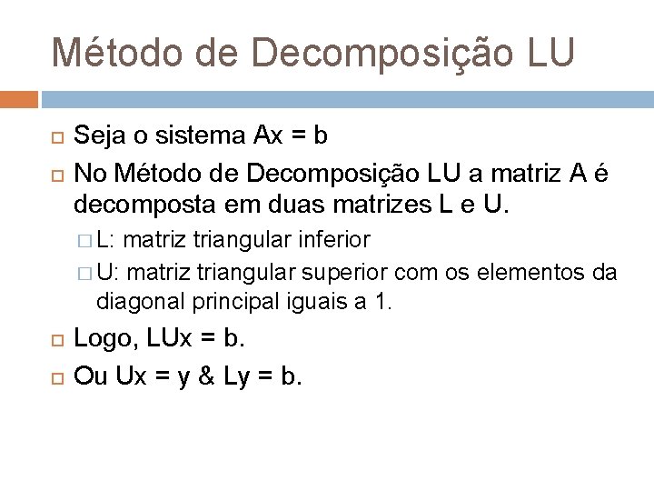 Método de Decomposição LU Seja o sistema Ax = b No Método de Decomposição