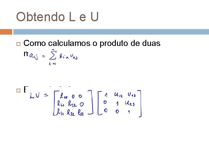 Obtendo L e U Como calculamos o produto de duas matrizes? Exemplo 3 x