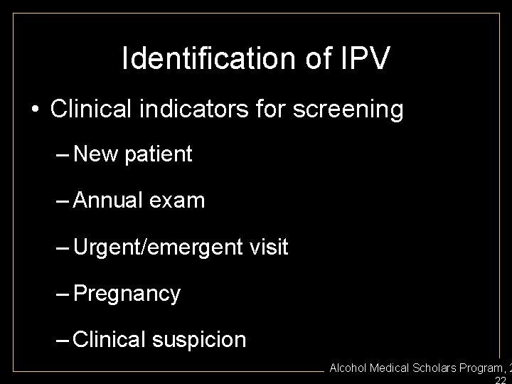 Identification of IPV • Clinical indicators for screening – New patient – Annual exam