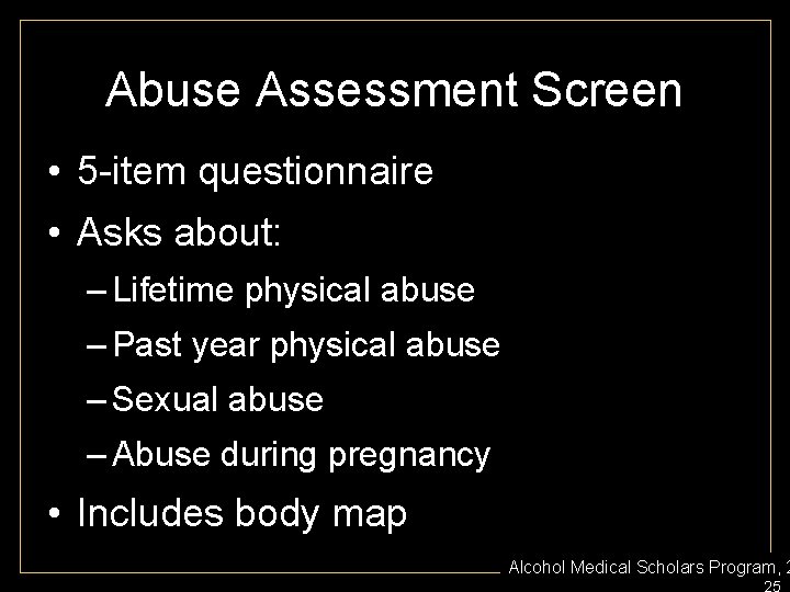 Abuse Assessment Screen • 5 -item questionnaire • Asks about: – Lifetime physical abuse