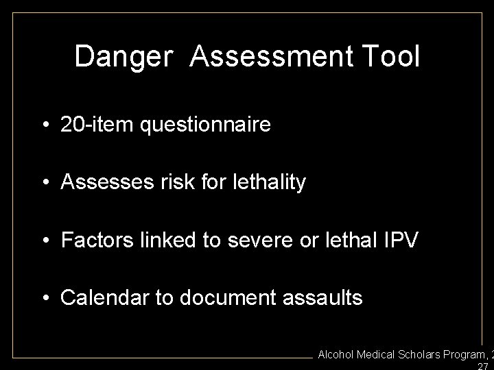 Danger Assessment Tool • 20 -item questionnaire • Assesses risk for lethality • Factors