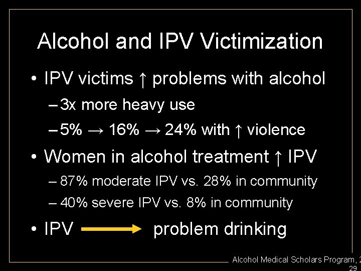 Alcohol and IPV Victimization • IPV victims ↑ problems with alcohol – 3 x