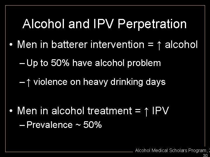 Alcohol and IPV Perpetration • Men in batterer intervention = ↑ alcohol – Up