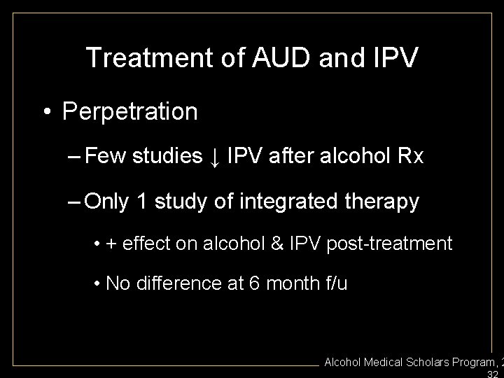 Treatment of AUD and IPV • Perpetration – Few studies ↓ IPV after alcohol