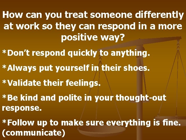 How can you treat someone differently at work so they can respond in a