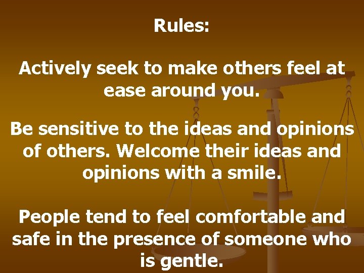 Rules: Actively seek to make others feel at ease around you. Be sensitive to