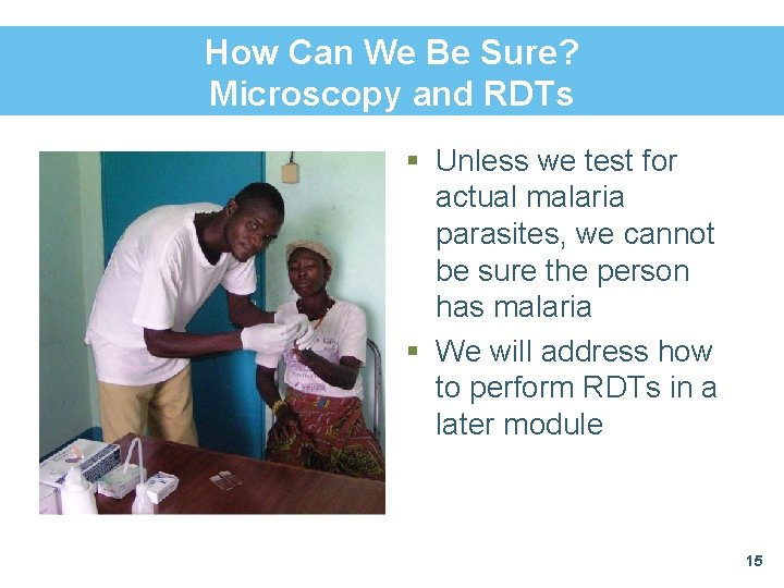 How Can We Be Sure? Microscopy and RDTs § Unless we test for actual