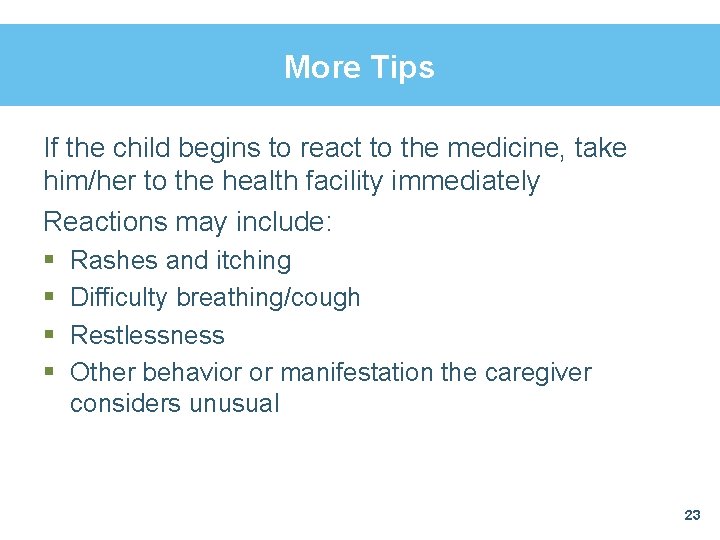 More Tips If the child begins to react to the medicine, take him/her to