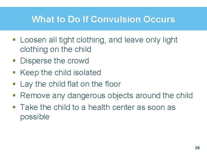 What to Do If Convulsion Occurs § Loosen all tight clothing, and leave only