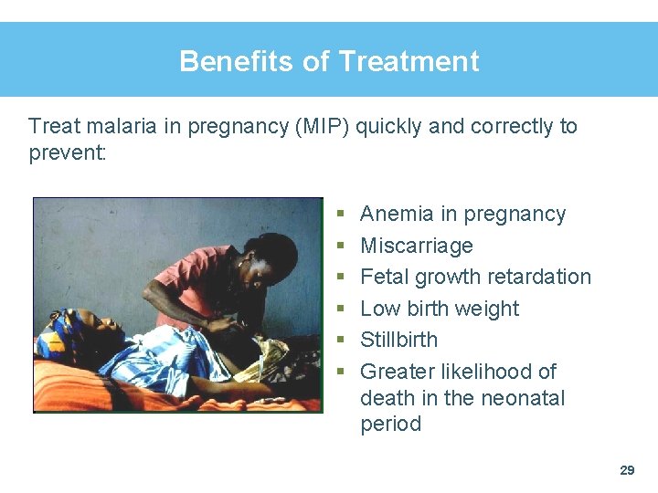 Benefits of Treatment Treat malaria in pregnancy (MIP) quickly and correctly to prevent: §