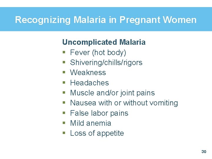 Recognizing Malaria in Pregnant Women Uncomplicated Malaria § Fever (hot body) § Shivering/chills/rigors §