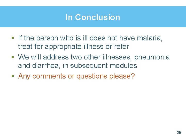 In Conclusion § If the person who is ill does not have malaria, treat