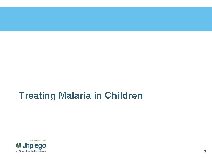 Treating Malaria in Children 7 