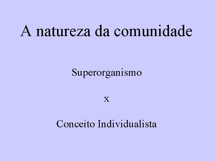 A natureza da comunidade Superorganismo x Conceito Individualista 