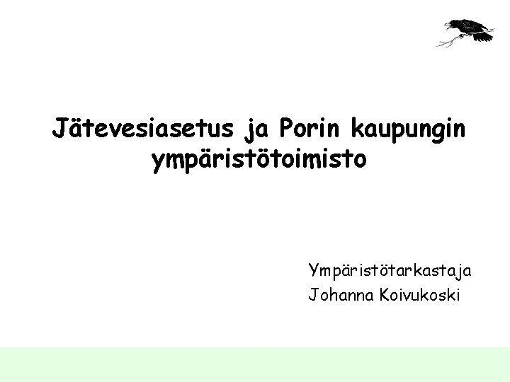 Jätevesiasetus ja Porin kaupungin ympäristötoimisto Ympäristötarkastaja Johanna Koivukoski 