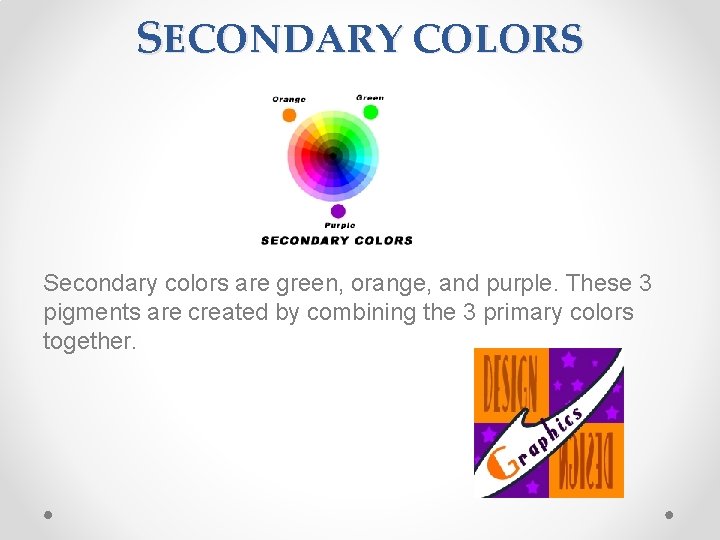 SECONDARY COLORS Secondary colors are green, orange, and purple. These 3 pigments are created