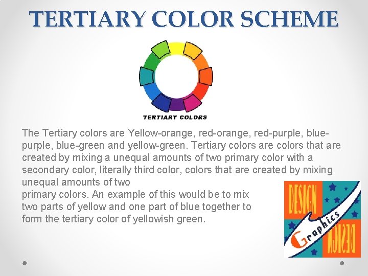 TERTIARY COLOR SCHEME The Tertiary colors are Yellow-orange, red-purple, blue-green and yellow-green. Tertiary colors