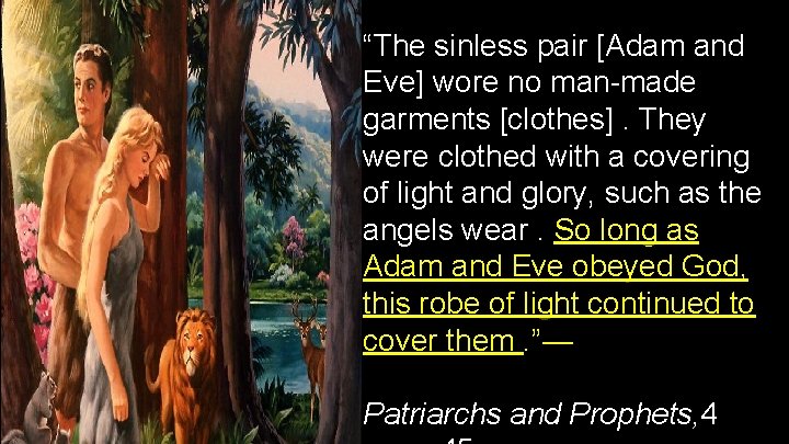 “The sinless pair [Adam and Eve] wore no man-made garments [clothes]. They were clothed