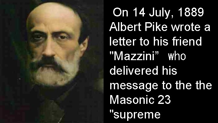 On 14 July, 1889 Albert Pike wrote a letter to his friend "Mazzini” who