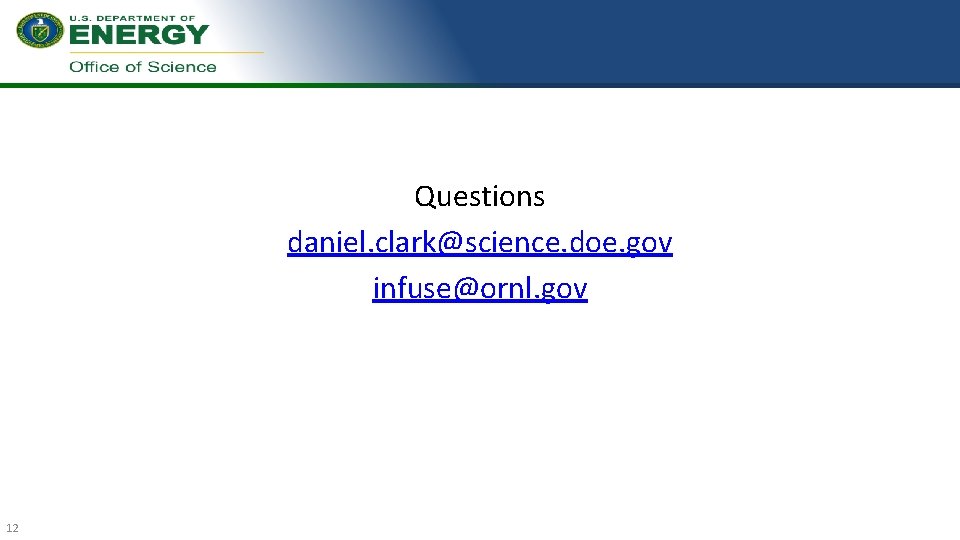 Questions daniel. clark@science. doe. gov infuse@ornl. gov 12 