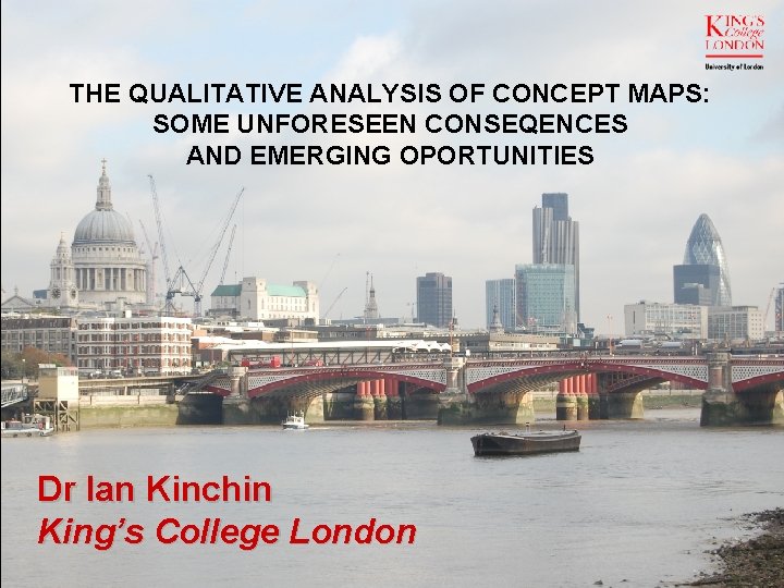 THE QUALITATIVE ANALYSIS OF CONCEPT MAPS: SOME UNFORESEEN CONSEQENCES AND EMERGING OPORTUNITIES Dr Ian