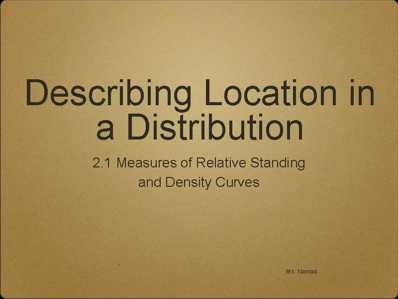 Describing Location in a Distribution 2. 1 Measures of Relative Standing and Density Curves