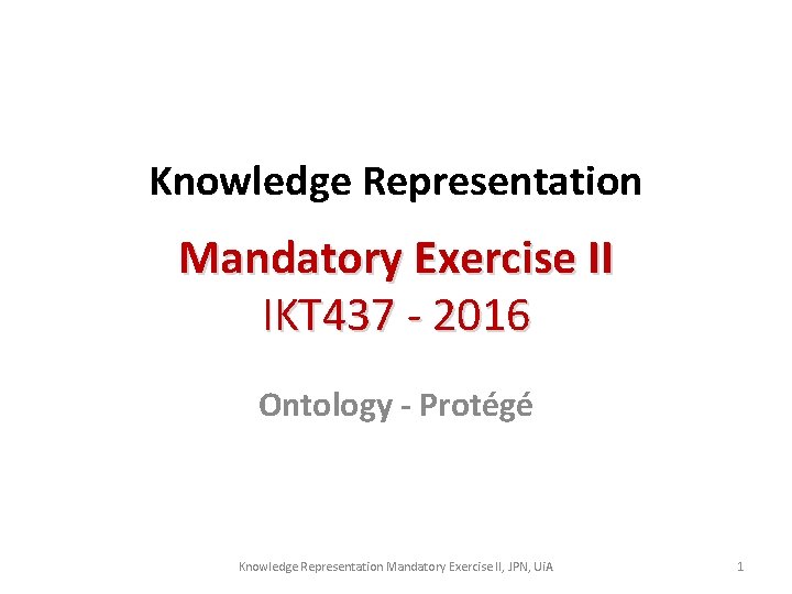 Knowledge Representation Mandatory Exercise II IKT 437 - 2016 Ontology - Protégé Knowledge Representation