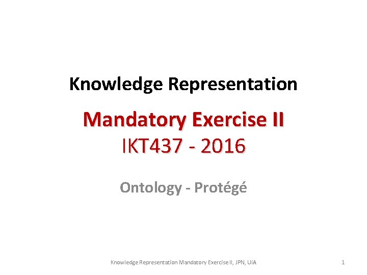 Knowledge Representation Mandatory Exercise II IKT 437 - 2016 Ontology - Protégé Knowledge Representation