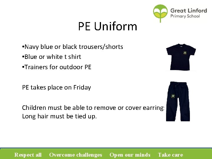 PE Uniform • Navy blue or black trousers/shorts • Blue or white t shirt